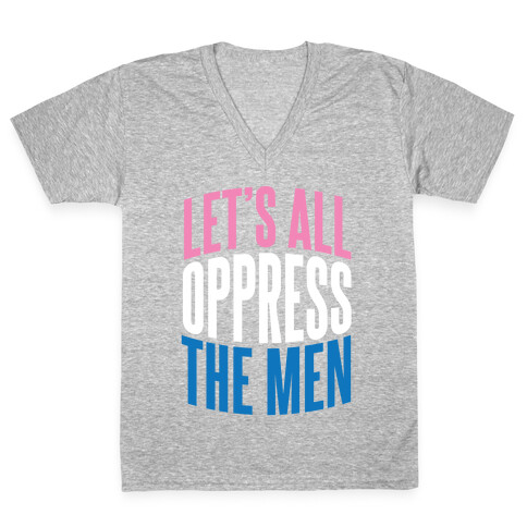 Let's All Oppress The Men V-Neck Tee Shirt