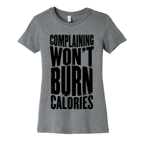 Complaining Won't Burn Calories Womens T-Shirt