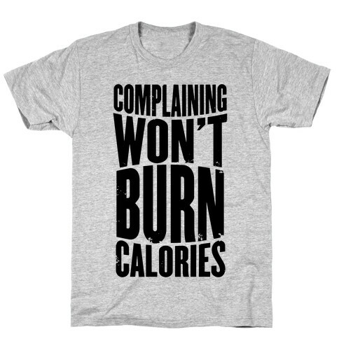 Complaining Won't Burn Calories T-Shirt