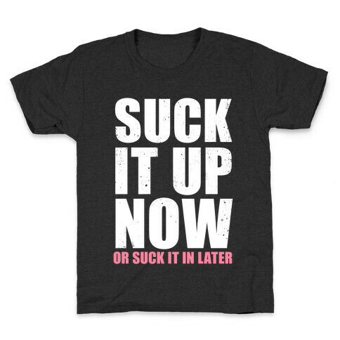 Suck It Up Now (Or Suck It In Later) Kids T-Shirt