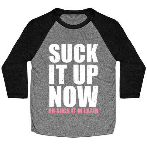 Suck It Up Now (Or Suck It In Later) Baseball Tee