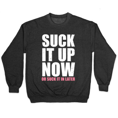 Suck It Up Now (Or Suck It In Later) Pullover
