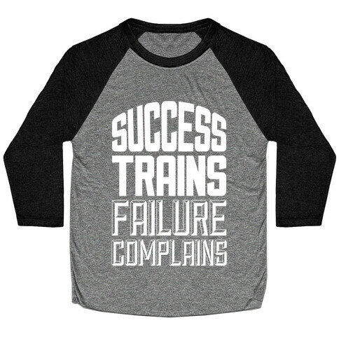 Success Trains, Failure Complains Baseball Tee