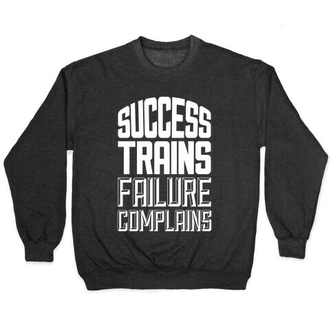 Success Trains, Failure Complains Pullover
