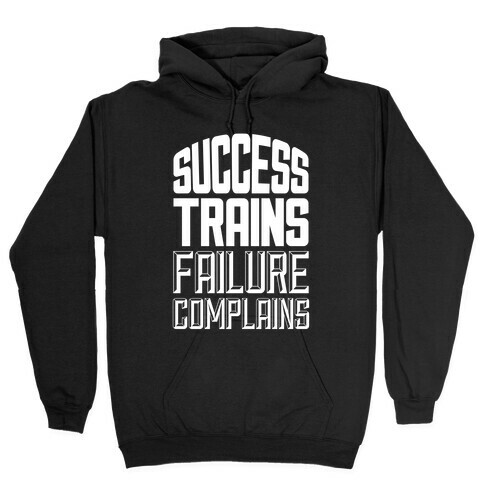 Success Trains, Failure Complains Hooded Sweatshirt