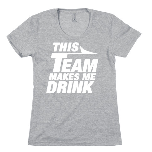 This Team Makes Me Drink Womens T-Shirt