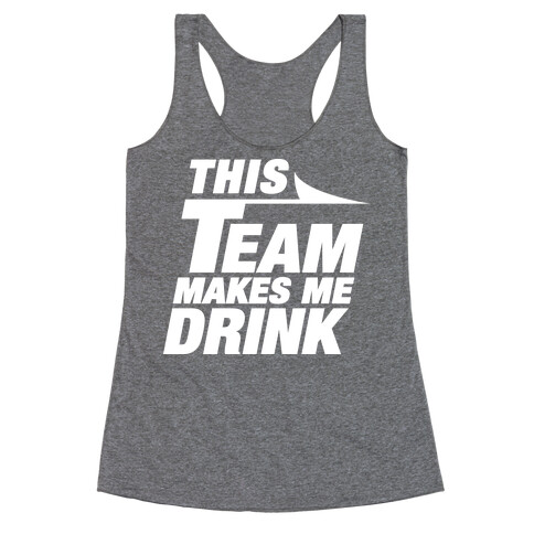 This Team Makes Me Drink Racerback Tank Top