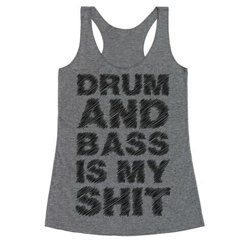 Drum And Bass Is My Shit Racerback Tank Top