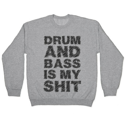 Drum And Bass Is My Shit Pullover