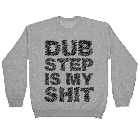 Dubstep Is My Shit Pullover