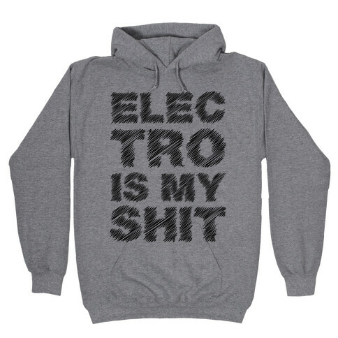 Electro Is My Shit Hooded Sweatshirt