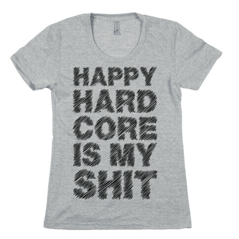 Happy Hardcore Is My Shit Womens T-Shirt