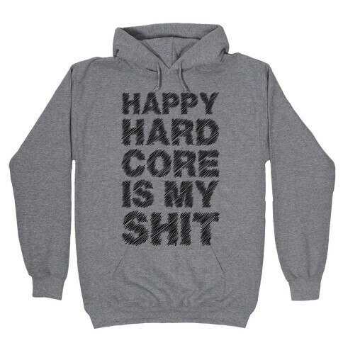 Happy Hardcore Is My Shit Hooded Sweatshirt