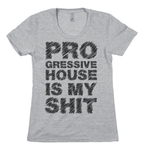 Progressive House Is My Shit Womens T-Shirt