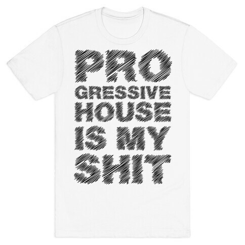 Progressive House Is My Shit T-Shirt