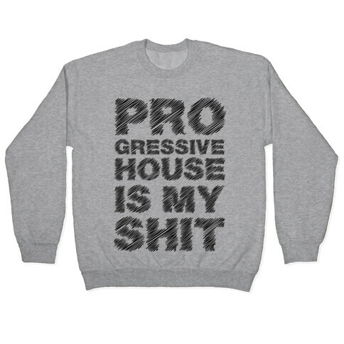 Progressive House Is My Shit Pullover