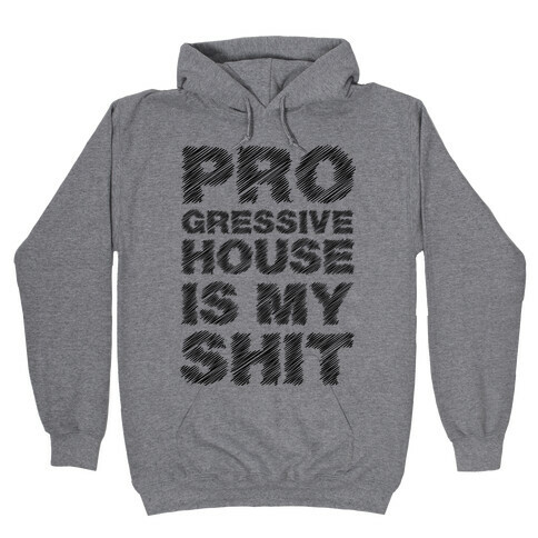 Progressive House Is My Shit Hooded Sweatshirt