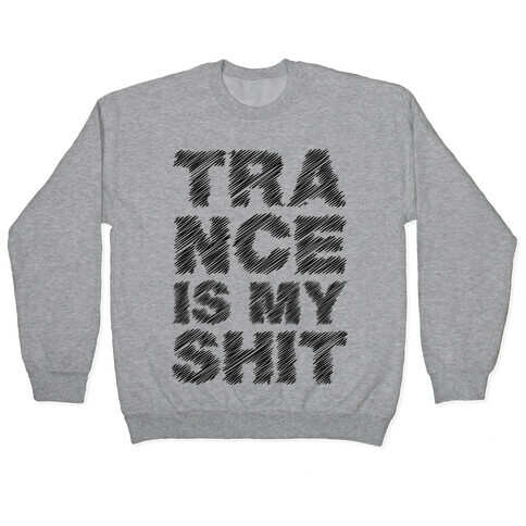 Trance Is My Shit Pullover