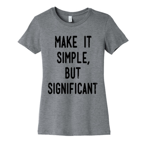 Make it SImple but Significant Womens T-Shirt