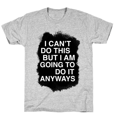 I Can't do This But I am Going to do It Anyways T-Shirt