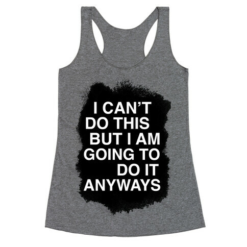 I Can't do This But I am Going to do It Anyways Racerback Tank Top