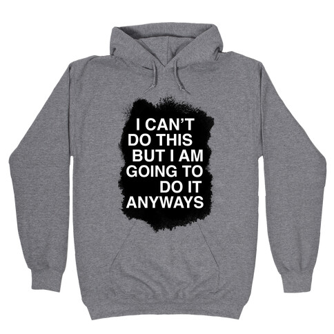 I Can't do This But I am Going to do It Anyways Hooded Sweatshirt