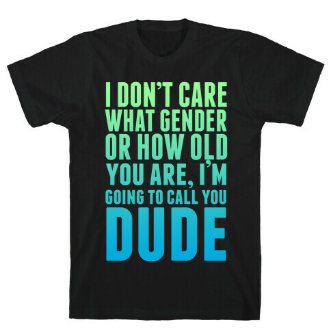Going to Call You Dude T-Shirt