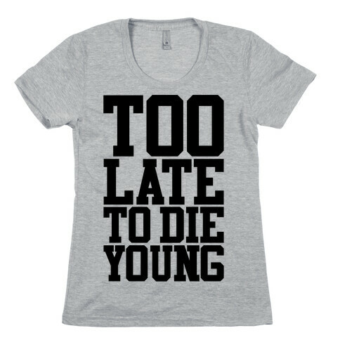 Too Late To Die Young Womens T-Shirt