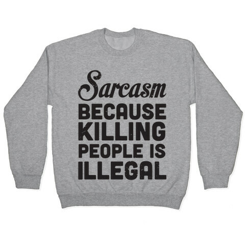 Sarcasm Because Killing People Is Illegal Pullover