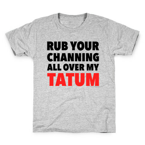 Rub Your Channing All Over My Tatum Kids T-Shirt