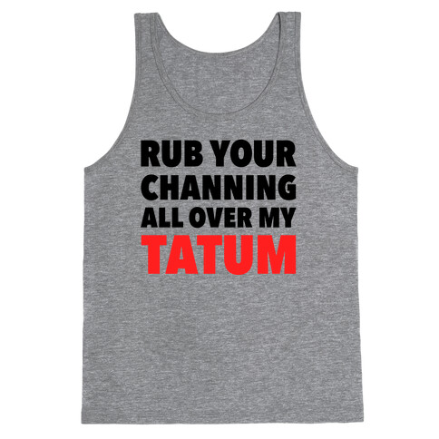 Rub Your Channing All Over My Tatum Tank Top