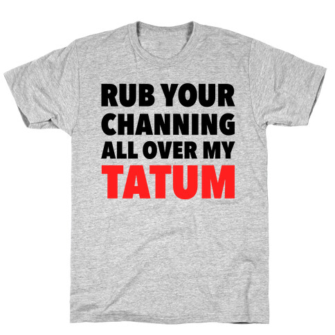 Rub Your Channing All Over My Tatum T-Shirt