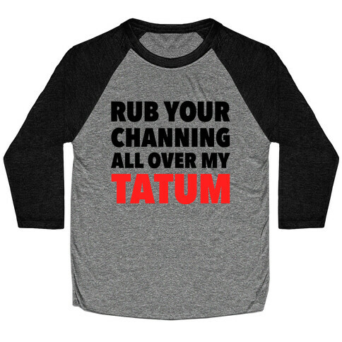 Rub Your Channing All Over My Tatum Baseball Tee