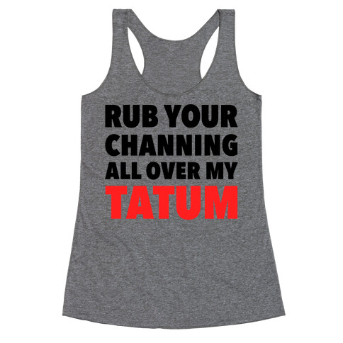 Rub Your Channing All Over My Tatum Racerback Tank Top
