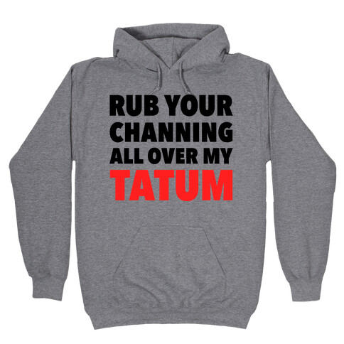 Rub Your Channing All Over My Tatum Hooded Sweatshirt