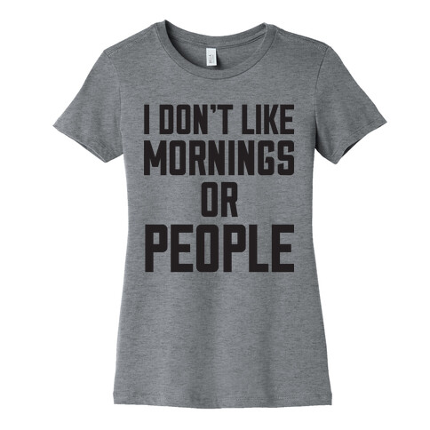 I Don't Like Mornings or People Womens T-Shirt