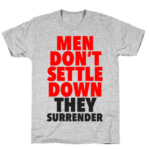 Men Don't Settle Down They Surrender T-Shirt