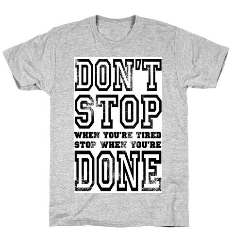 Don't Stop When You're Tired, Stop When You are Done! T-Shirt