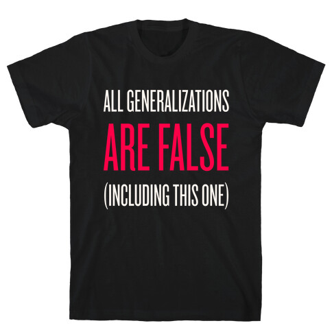 All Generalizations Are False T-Shirt