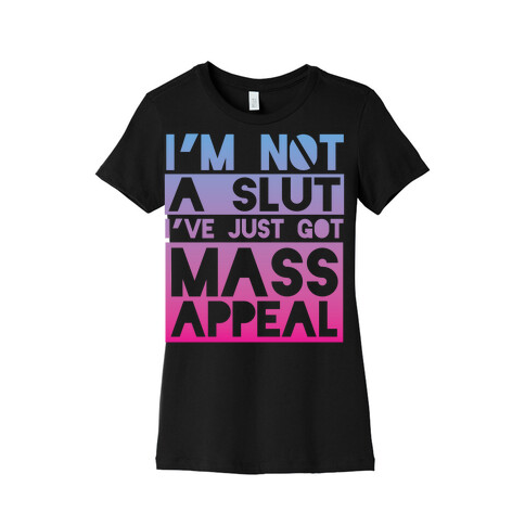 I'm Not A Slut, I've Just Got Mass Appeal Womens T-Shirt