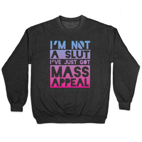 I'm Not A Slut, I've Just Got Mass Appeal Pullover