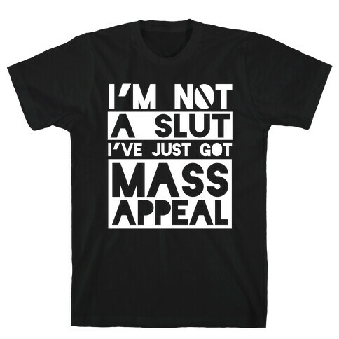 I'm Not A Slut, I've Just Got Mass Appeal T-Shirt
