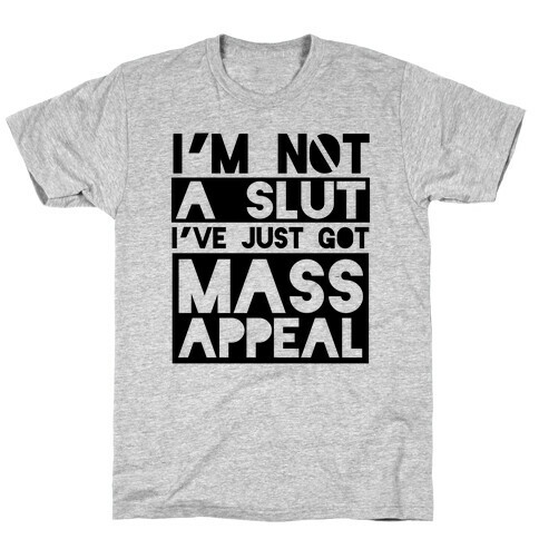 I'm Not A Slut, I've Just Got Mass Appeal T-Shirt