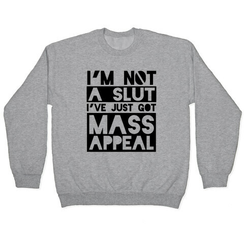 I'm Not A Slut, I've Just Got Mass Appeal Pullover