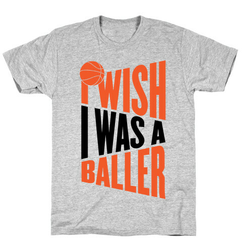 I Wish I Was A Baller T-Shirt