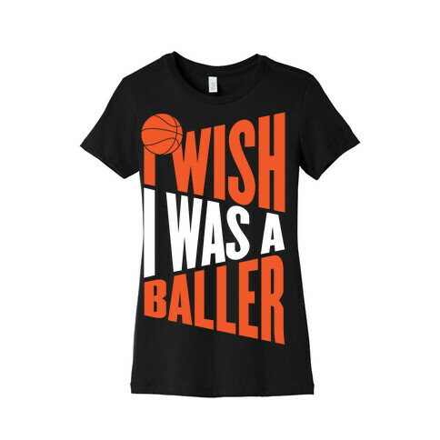 I Wish I Was A Baller Womens T-Shirt