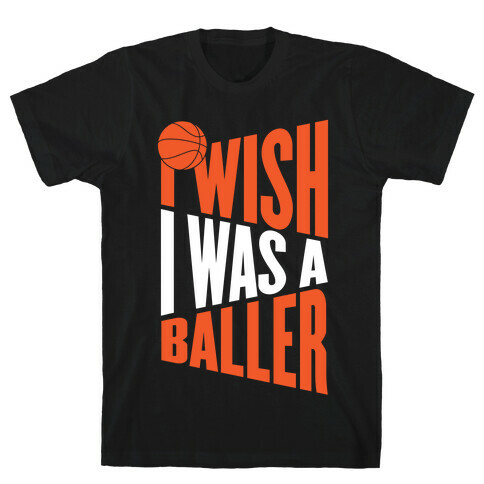 I Wish I Was A Baller T-Shirt