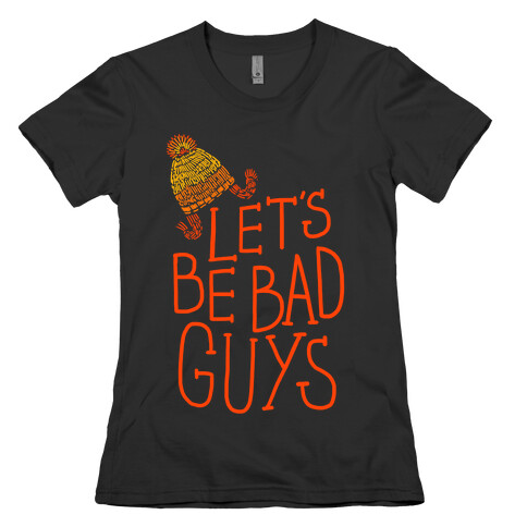 Let's be Bad Guys Womens T-Shirt