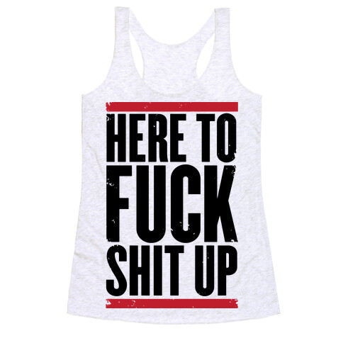 Here To F*** Shit Up Racerback Tank Top