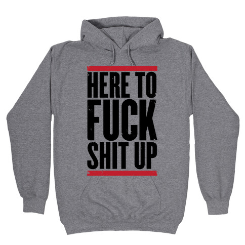 Here To F*** Shit Up Hooded Sweatshirt